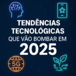 Tendências tecnológicas que vão bombar em 2025