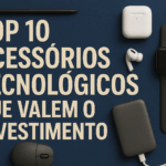 Top 10 acessórios tecnológicos que valem o investimento
