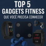 Top 5 Gadgets Fitness Que Você Precisa Conhecer em 2025