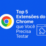 Top 5 extensões do Chrome que você precisa testar